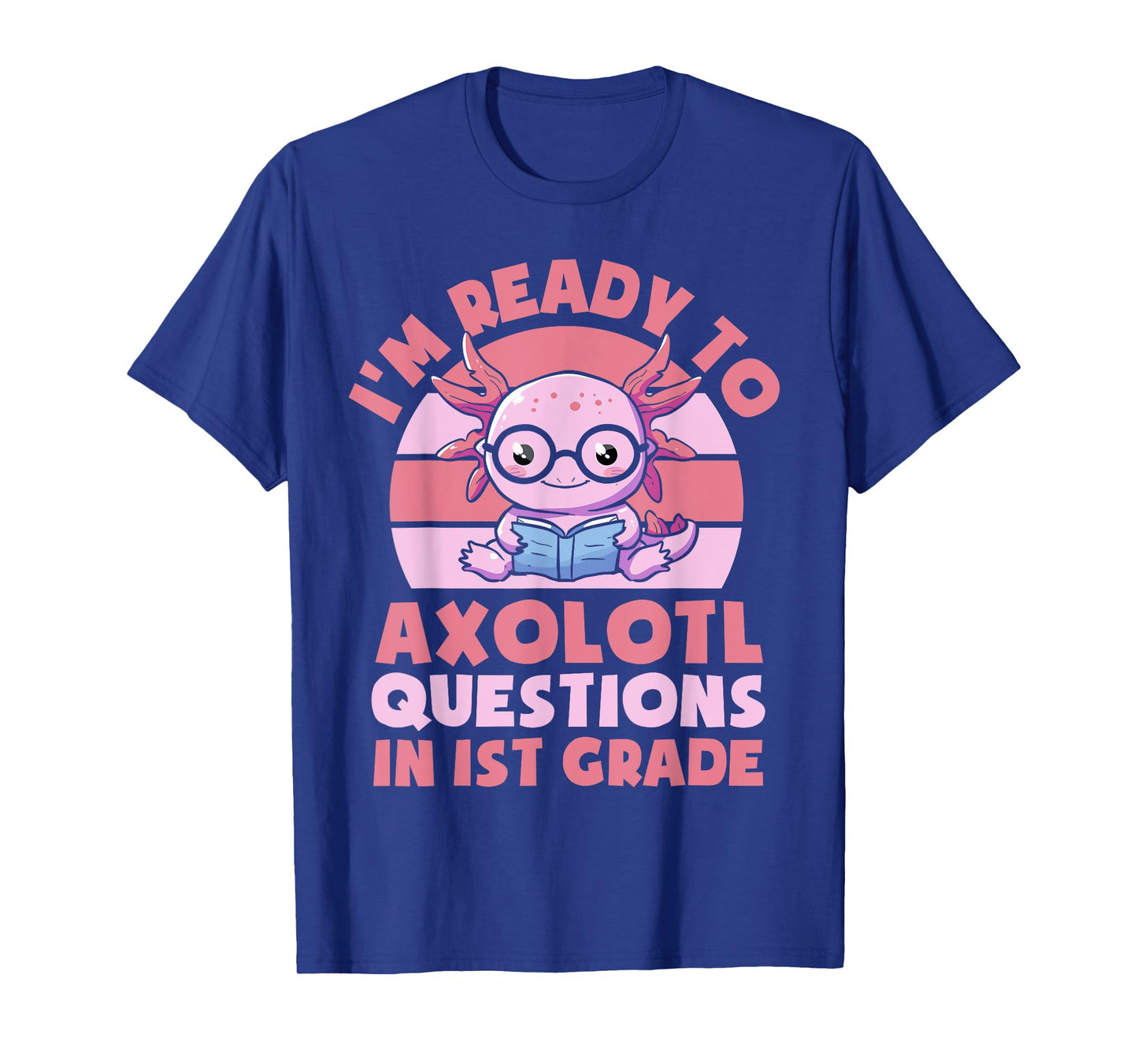 I'm Ready To Axolotl Questions In 1st Grade Back To School T-Shirt