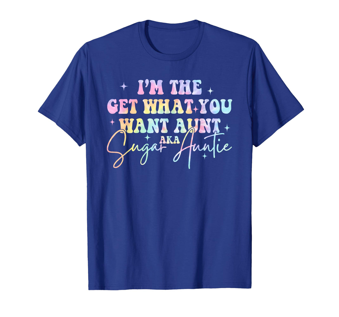 I'm The Get What You Want Aunt Aka Sugar Auntie Tie Dye T-Shirt