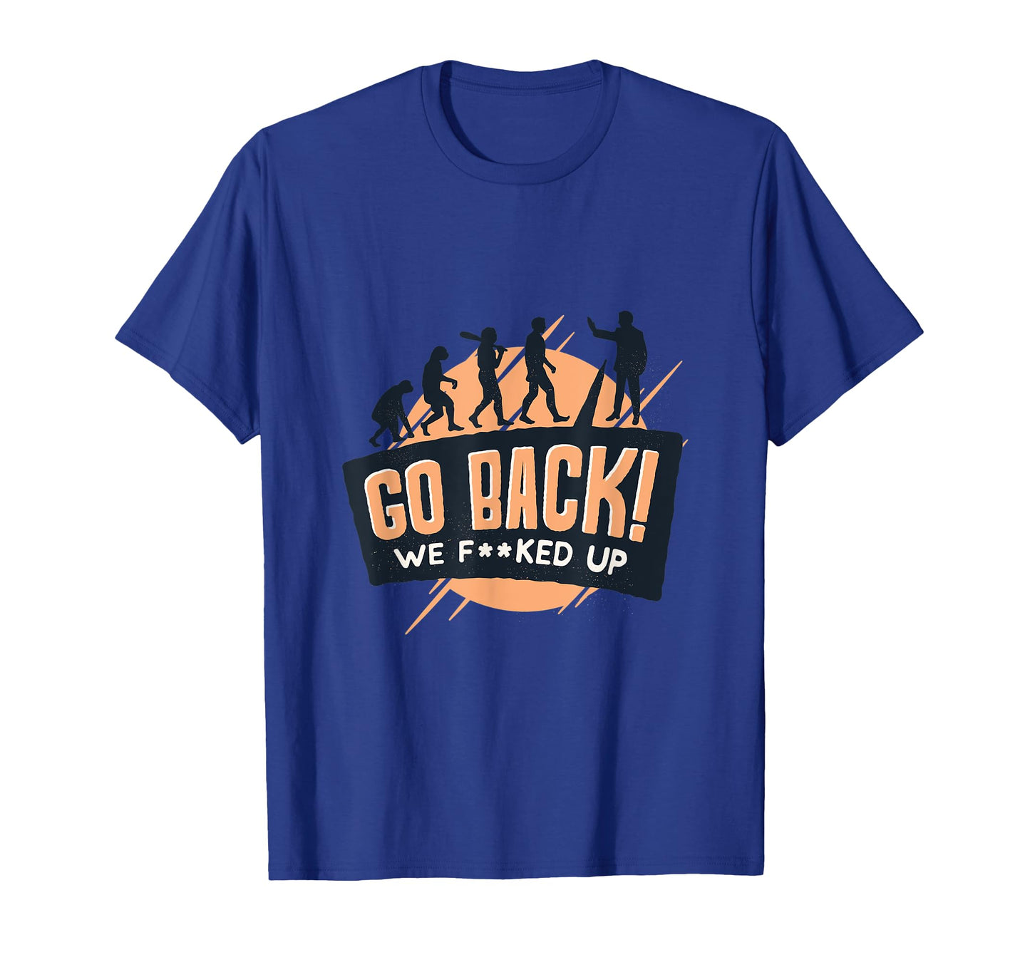 Evolution of man to monkey "Go back! We f**ked up" quote T-Shirt