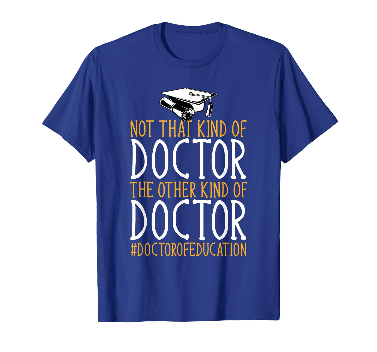 Ed.D. Doctorate Not That Kind Of Doctor of Education T-Shirt
