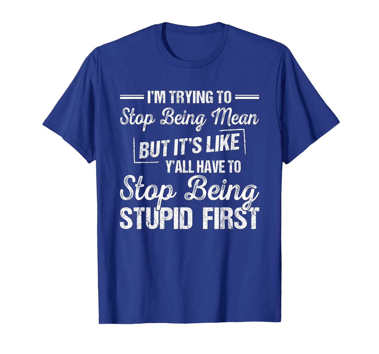 I'm Trying To Stop Being Mean But It's Like Y'all Have To T-Shirt