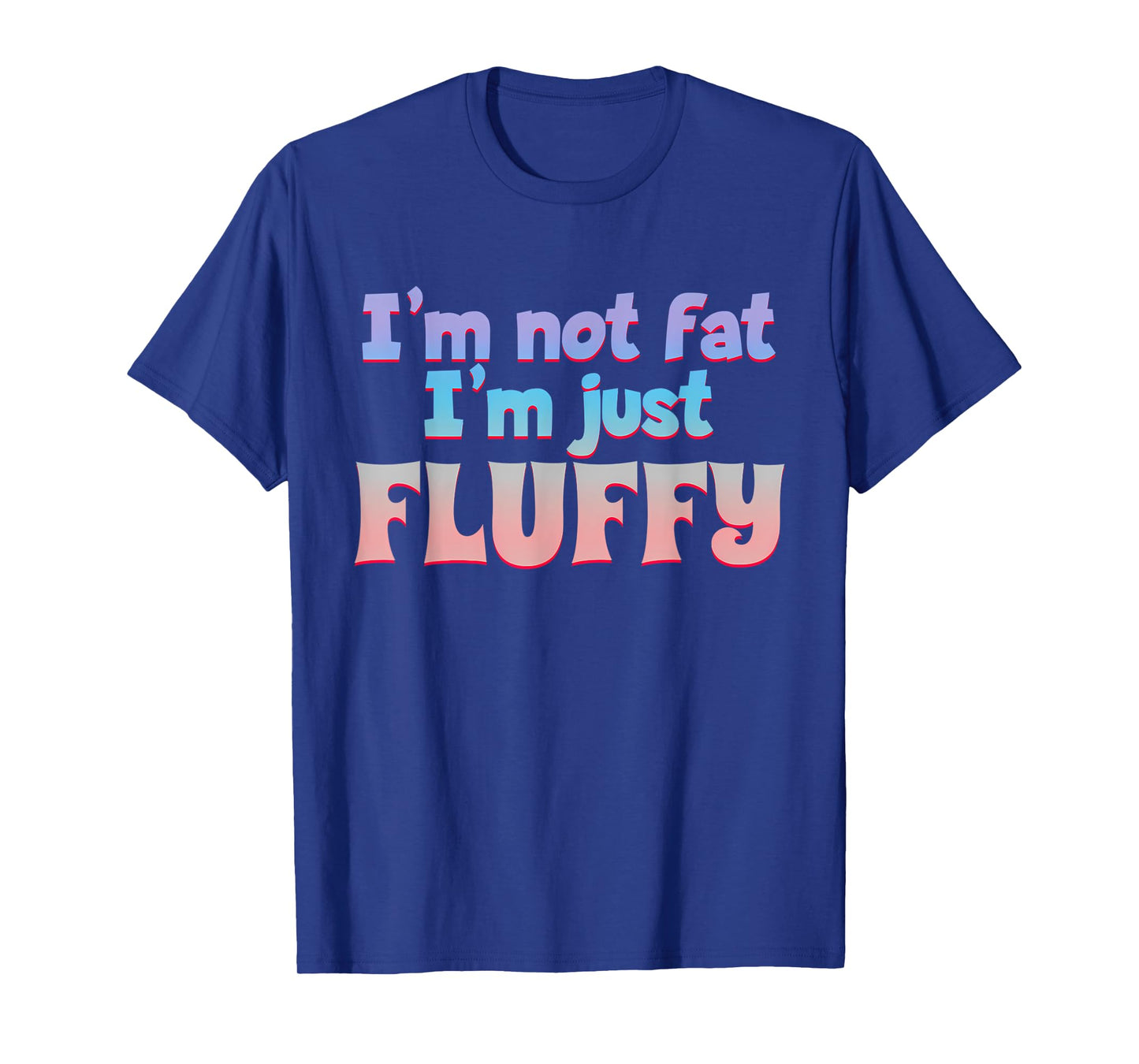 I'm Not Fat I'm Just Fluffy Funny Quote T-Shirt