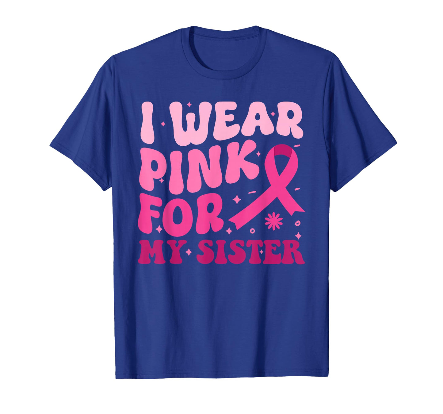 I Wear Pink For My Sister Ribbon Breast Cancer Awareness T-Shirt