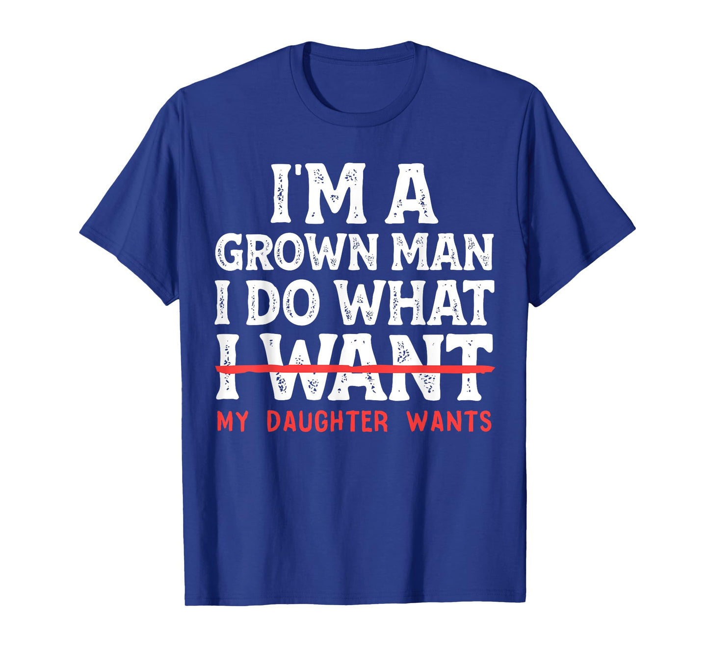 Funny Dad Father I'm A Grown Man I Do What My Daughter Wants T-Shirt