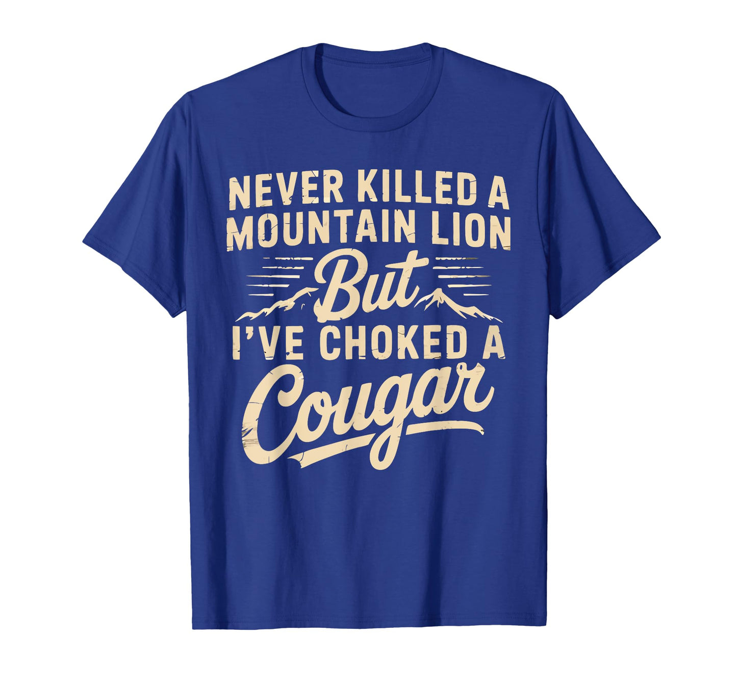 Never Killed A Mountain Lion But I've Choked A Cougar Funny T-Shirt