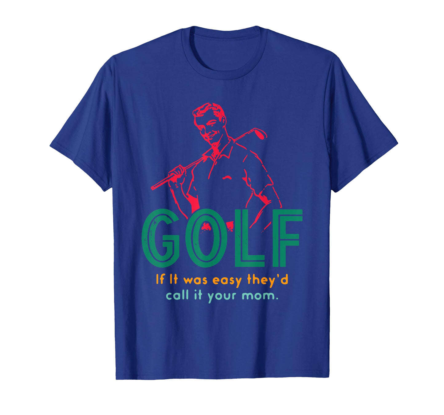 Golf If It Was Easy They'd Call It Your Mom Design T-Shirt