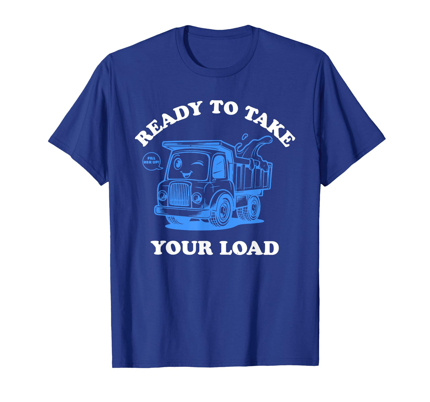 Ready To Take Your Load Design T-Shirt