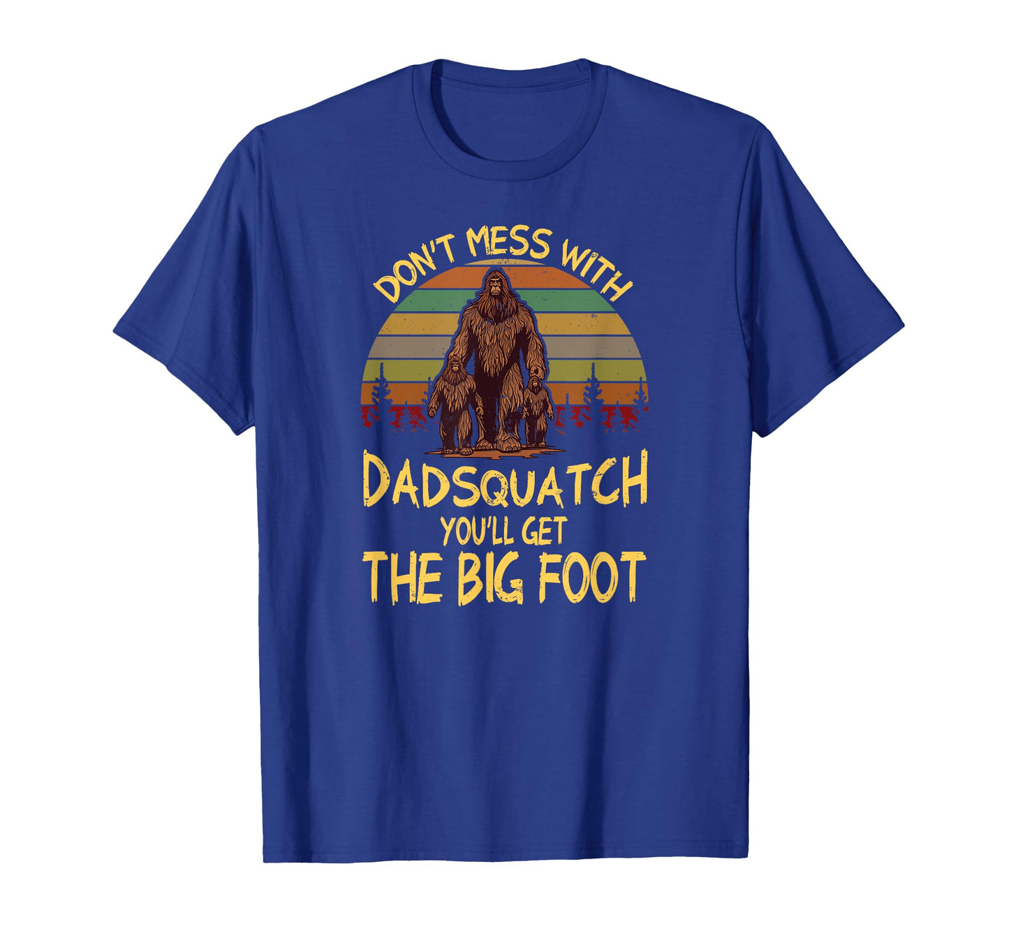 Mens Men Don't mess with Dadsquatch You’ll Get the Big Foot Funny T-Shirt