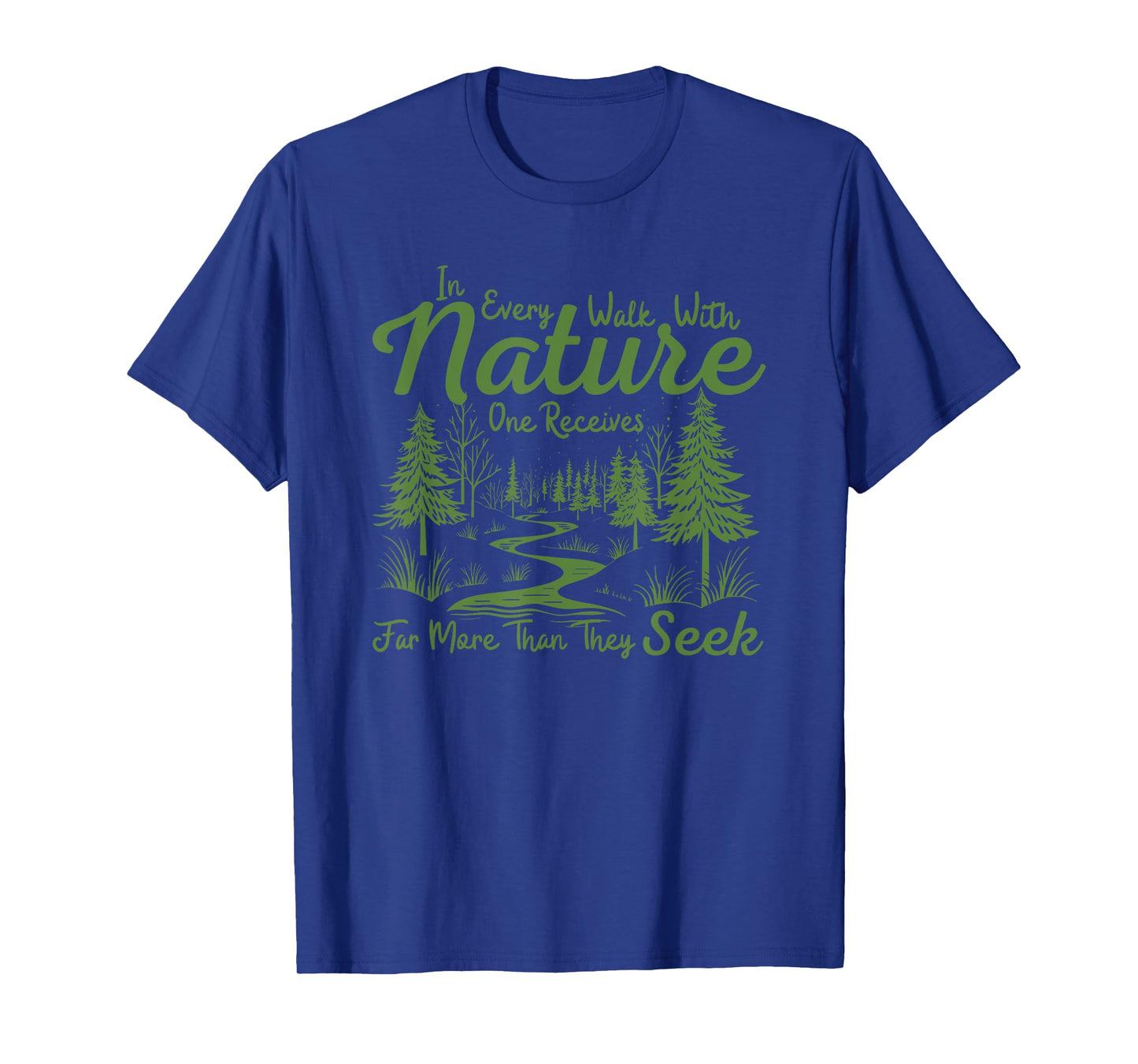 in every walk with nature one receives far more than T-Shirt