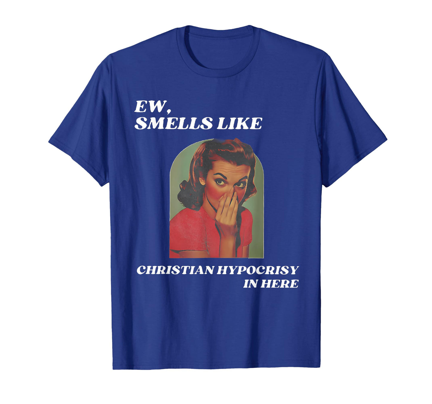 Ew, smells like Christian hypocrisy in here T-Shirt