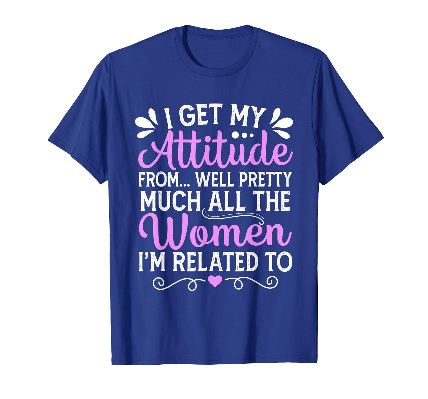 I Get My Attitude From All The Women Mom Sister Aunt Grandma T-Shirt