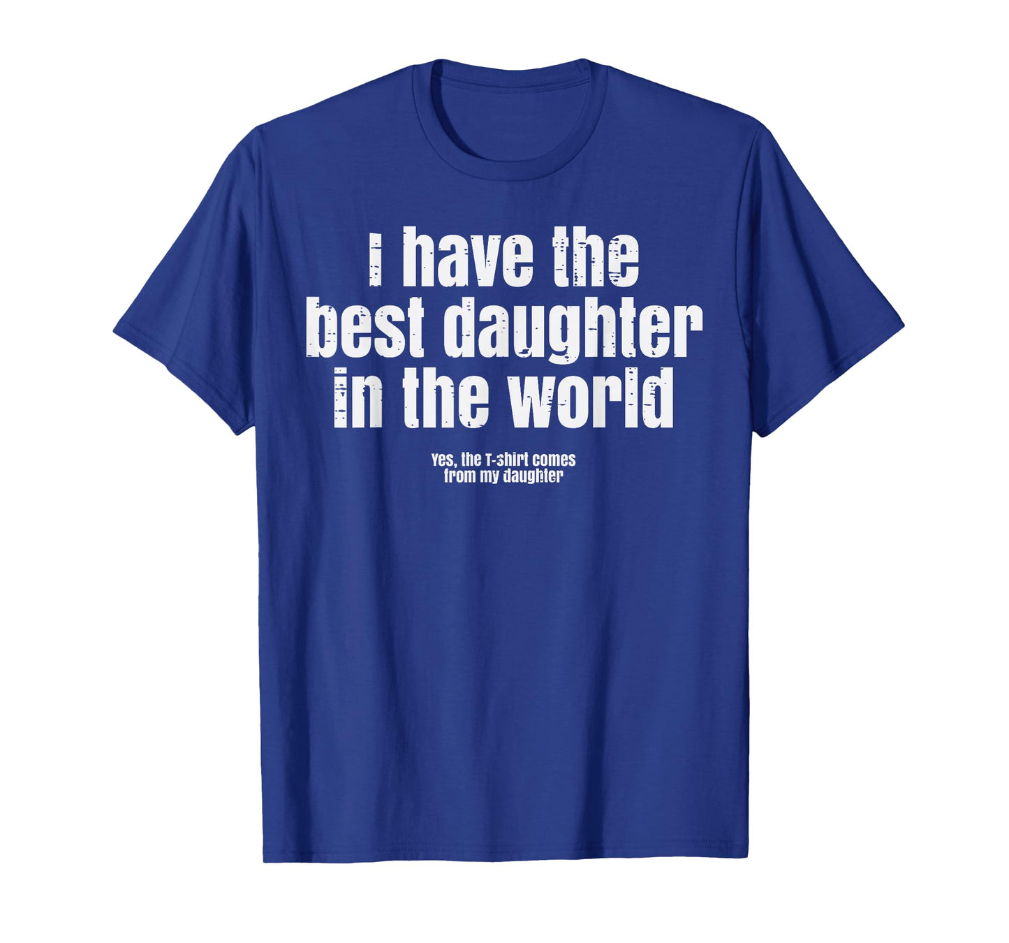 I Have Best Daughter In The World Funny Fathers Day Dad Papa T-Shirt