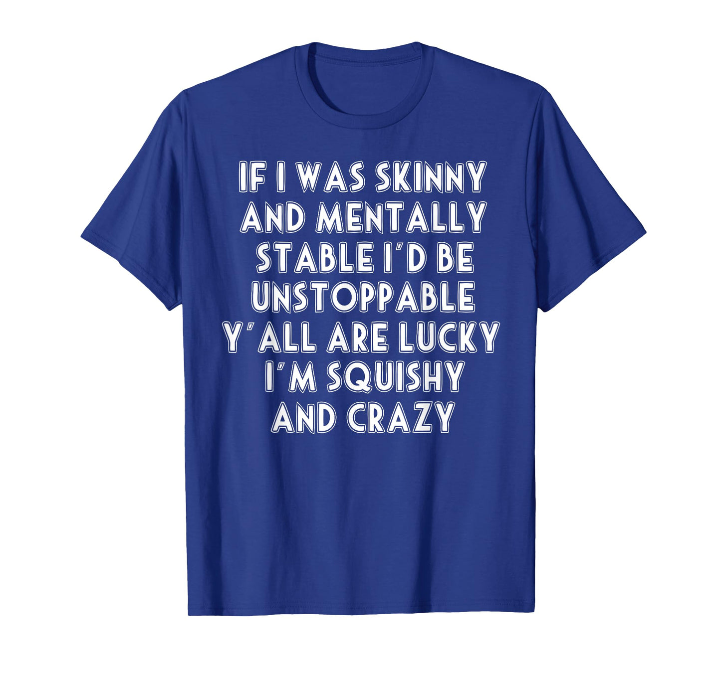 If I Was Skinny And Mentally Stable I'd Be Unstoppable T-Shirt