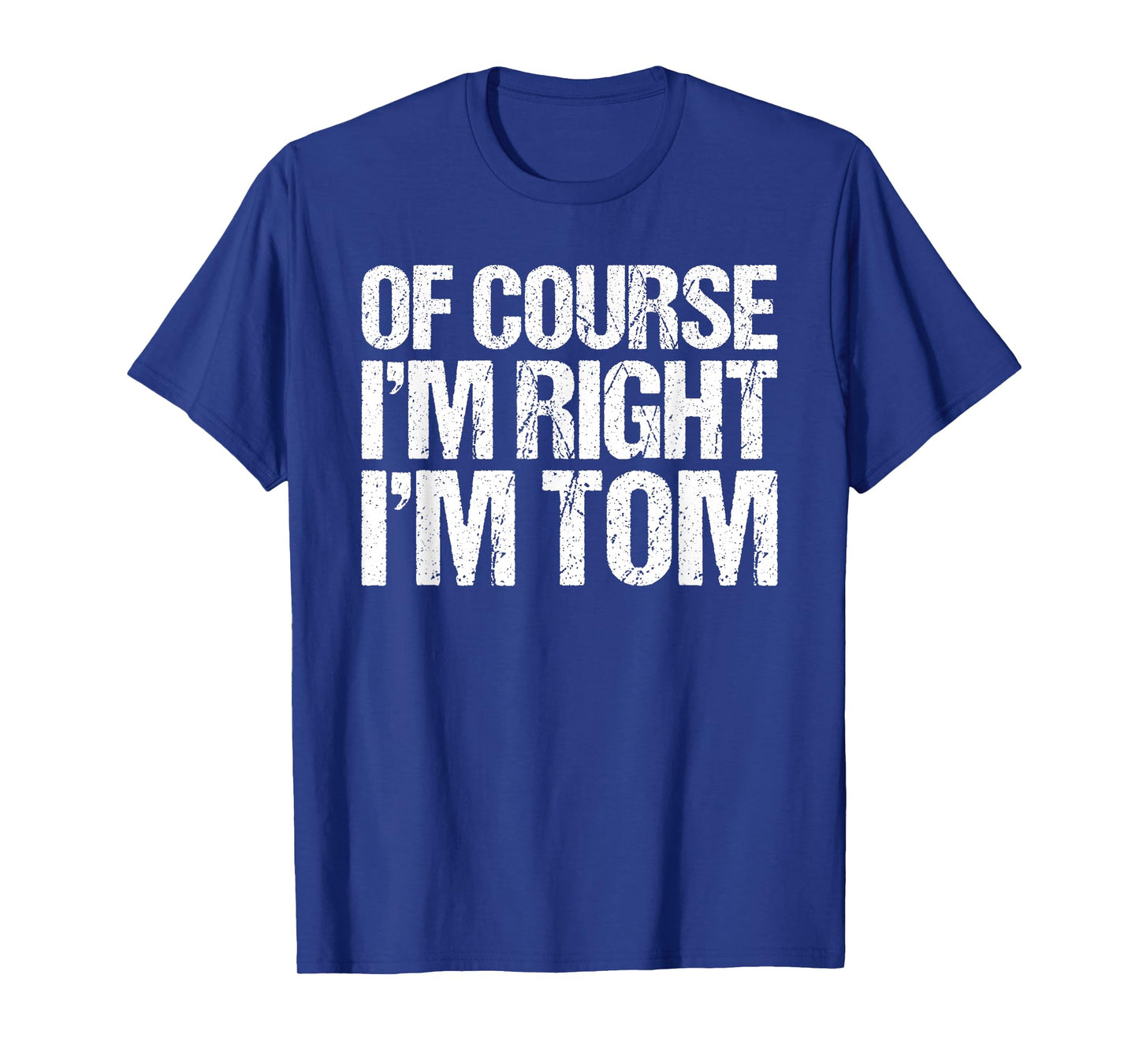 OF COURSE I'M RIGHT I'M TOM Shirt Funny Personalized T-Shirt