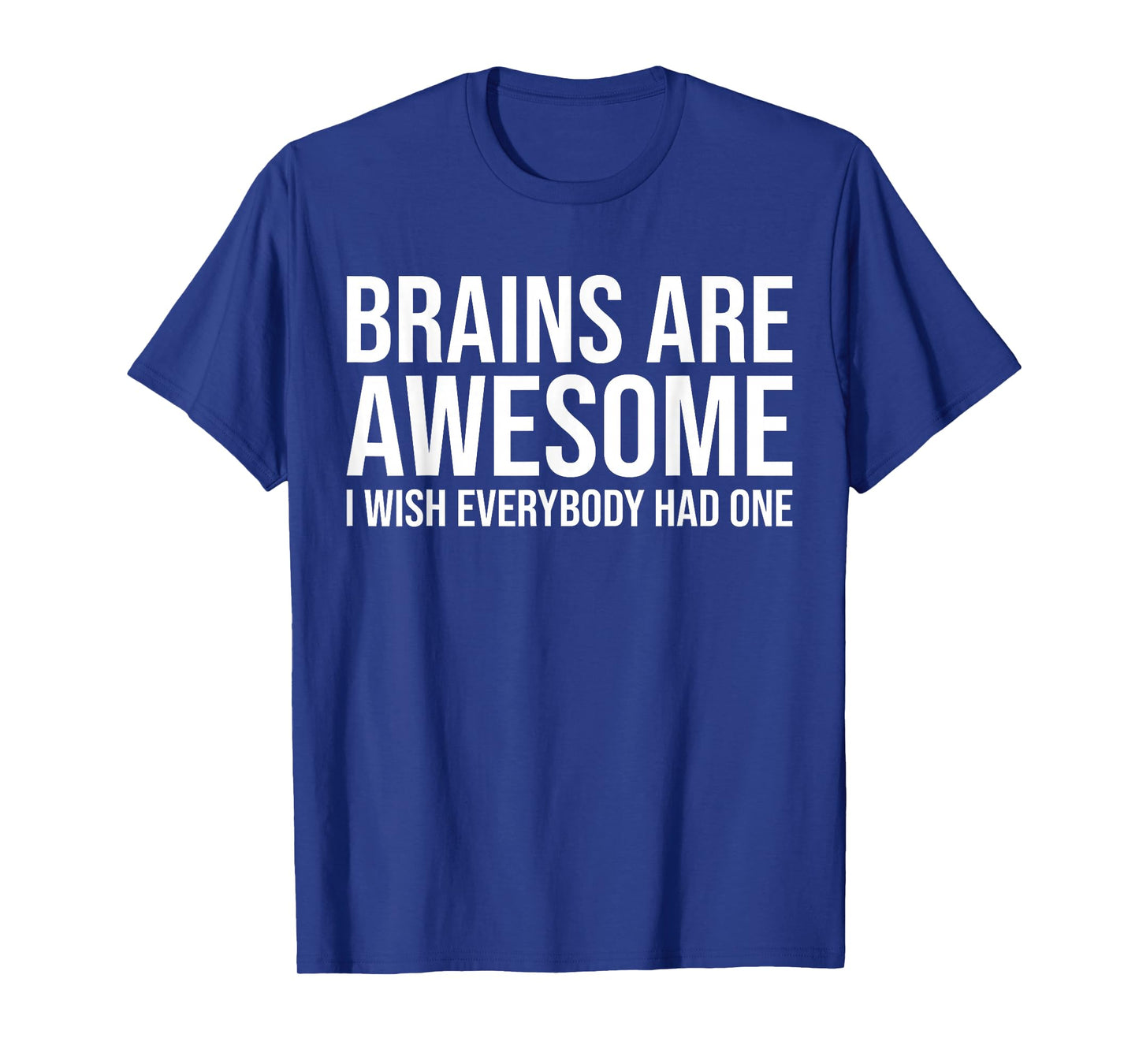 Brains Are Awesome I Wish Everybody Had One Funny Saying T-Shirt