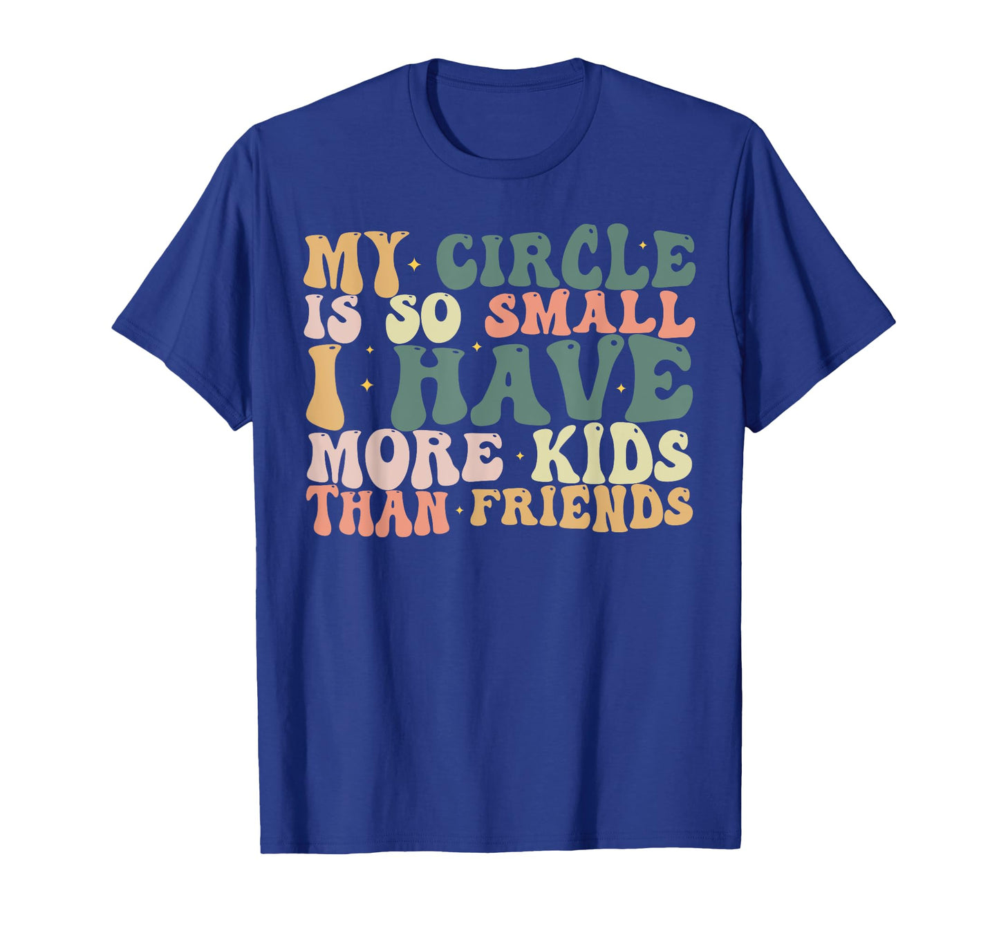 My Circle is So Small I Have More Kids Than Friends T-Shirt