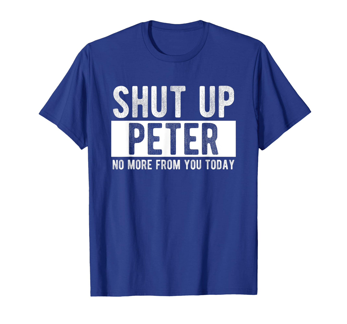 Shut Up Peter No More From You Today Funny Peter Name T-Shirt