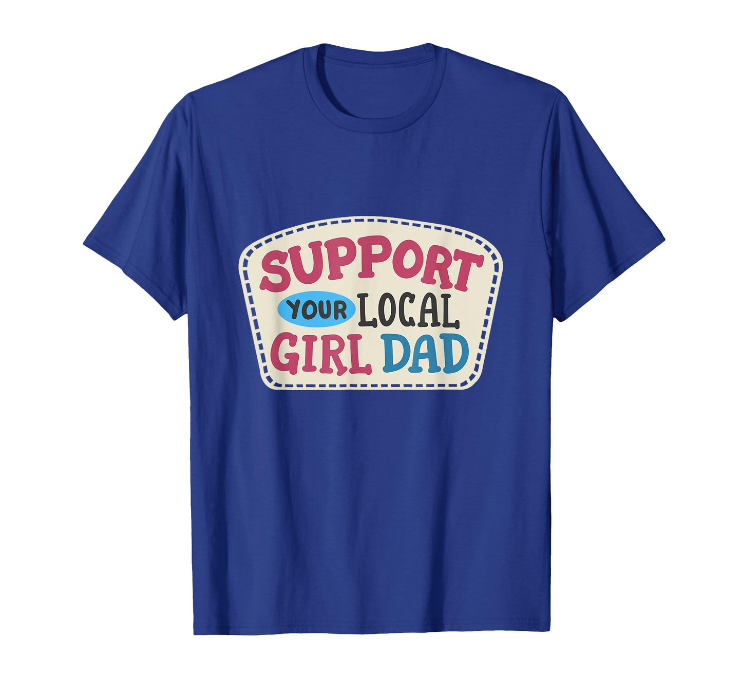 Support Your Local Girl Dad Funny Father's Day Daughter Dad T-Shirt