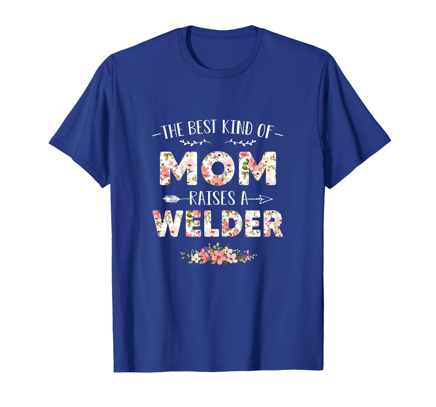 Floral The Best Kind Of Mom Raises A Welder Cute Mothers Day T-Shirt