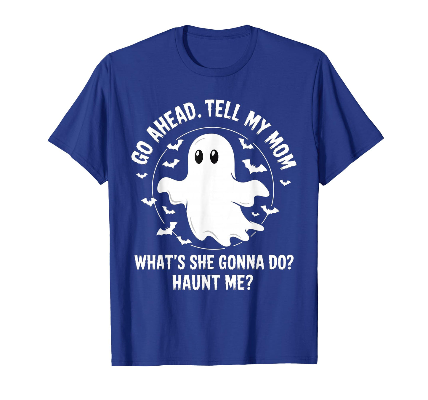 Go Ahead Tell My Mom What's She Gonna Do? Haunt Me? T-Shirt