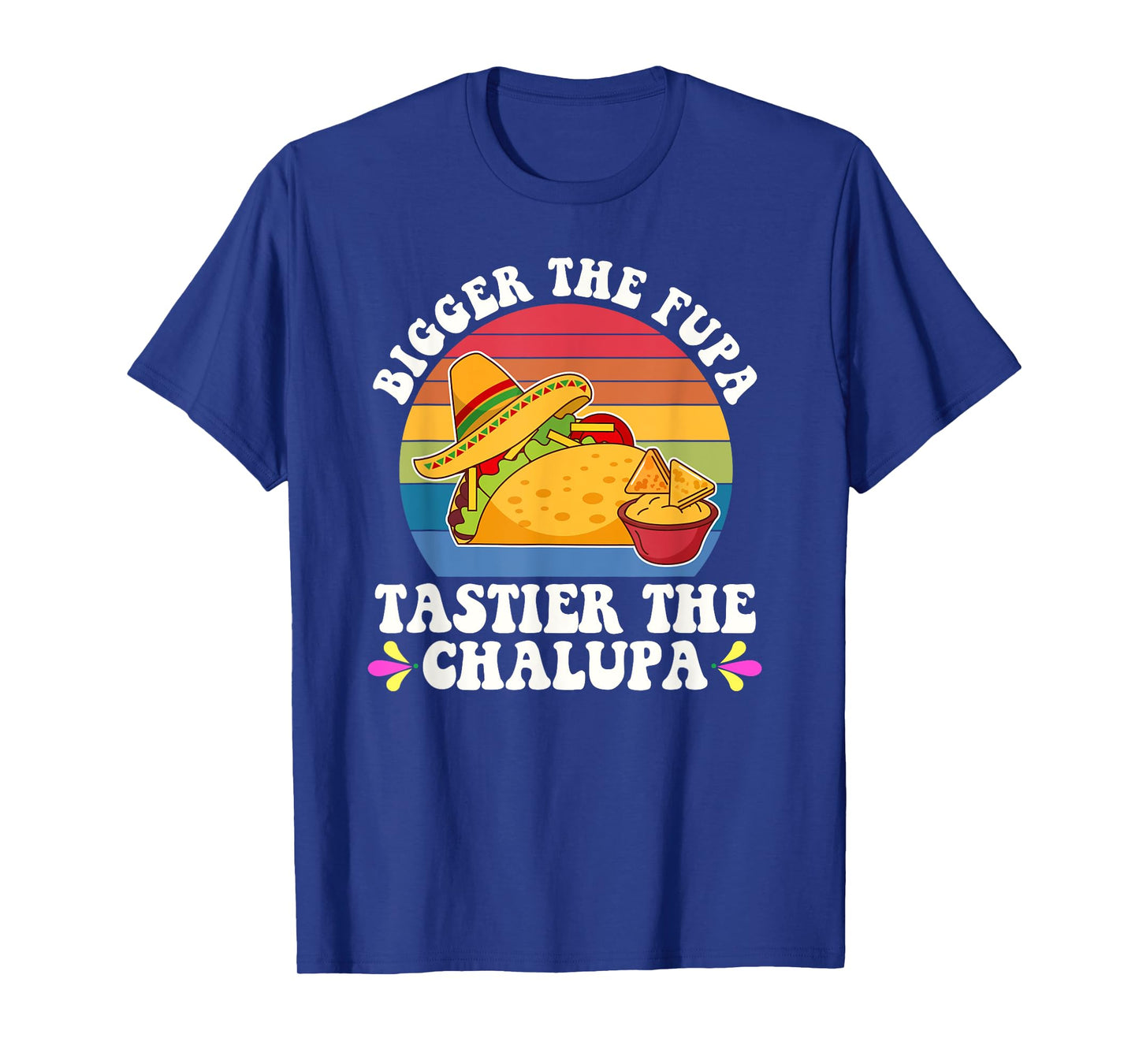 Bigger The Fupa Tastier The Chalupa Funny Taco Lovers T-Shirt