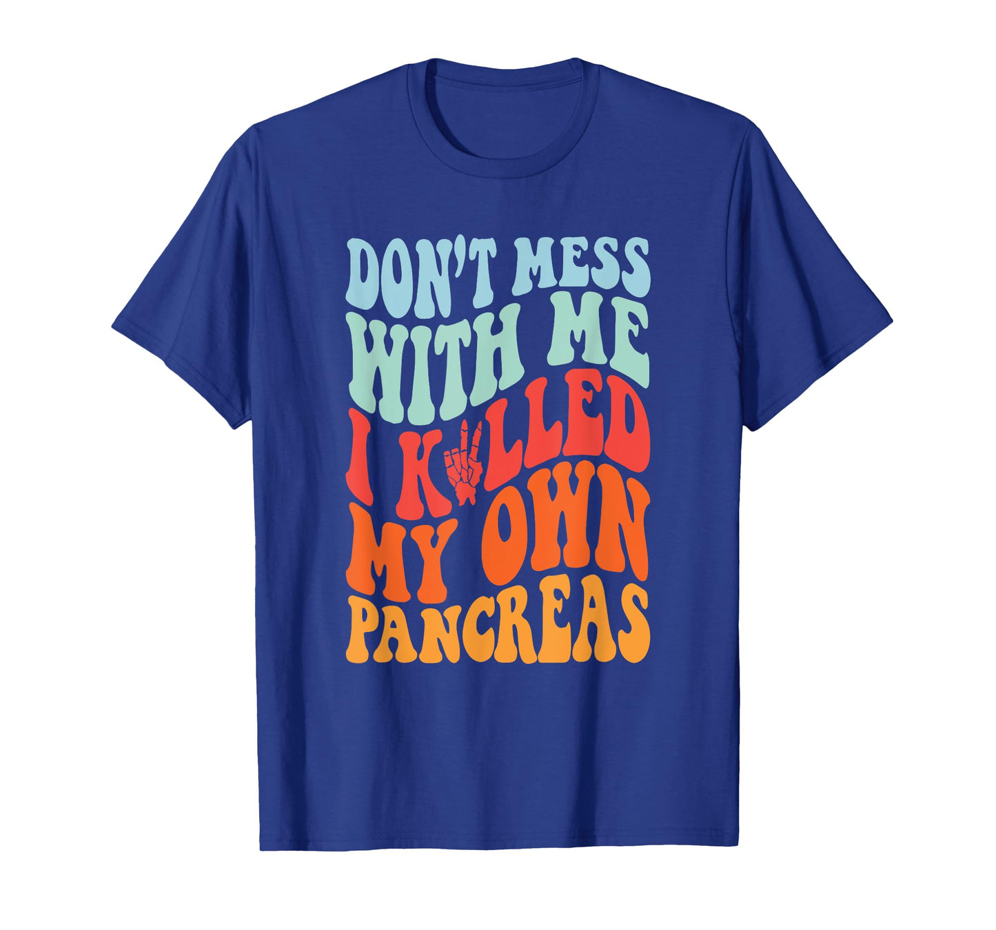 Don't Mess With-Me I Killed My Own Pancreas Quote T-Shirt