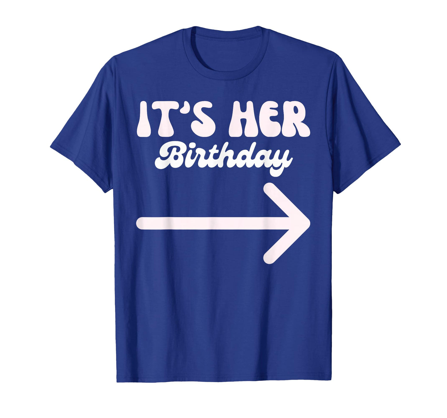 It's Her Birthday (Arrow Pointing) Funny Humor Saying Shirts T-Shirt