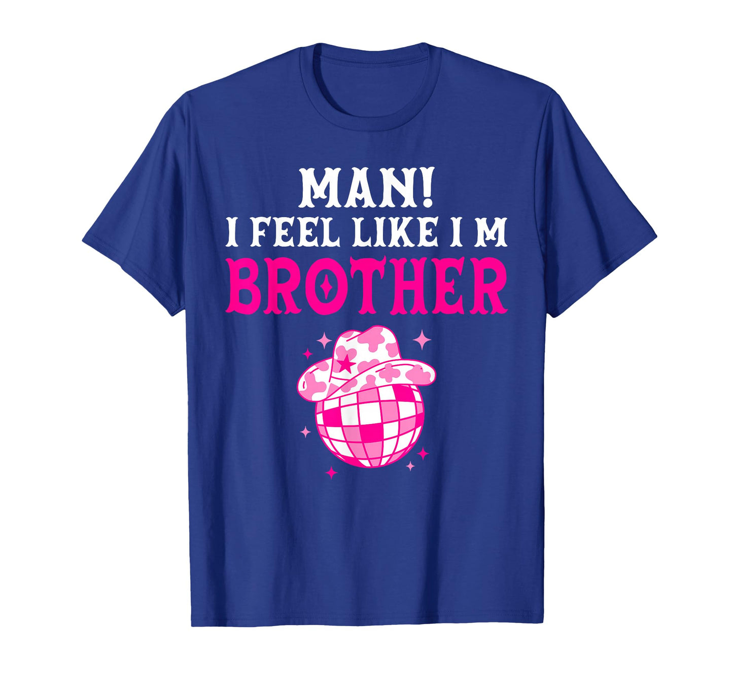 Man I Feel Like I'm Brother Birthday Cowgirl Matching Family T-Shirt