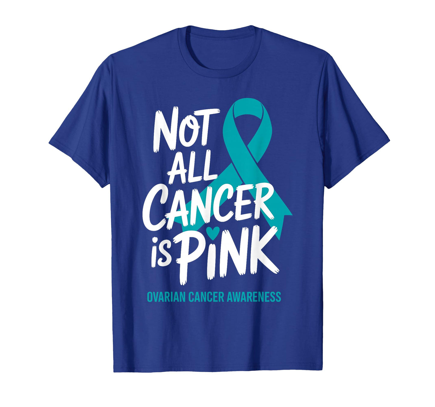 Not All Cancer is Pink Ovarian Cancer Awareness Teal Ribbon T-Shirt