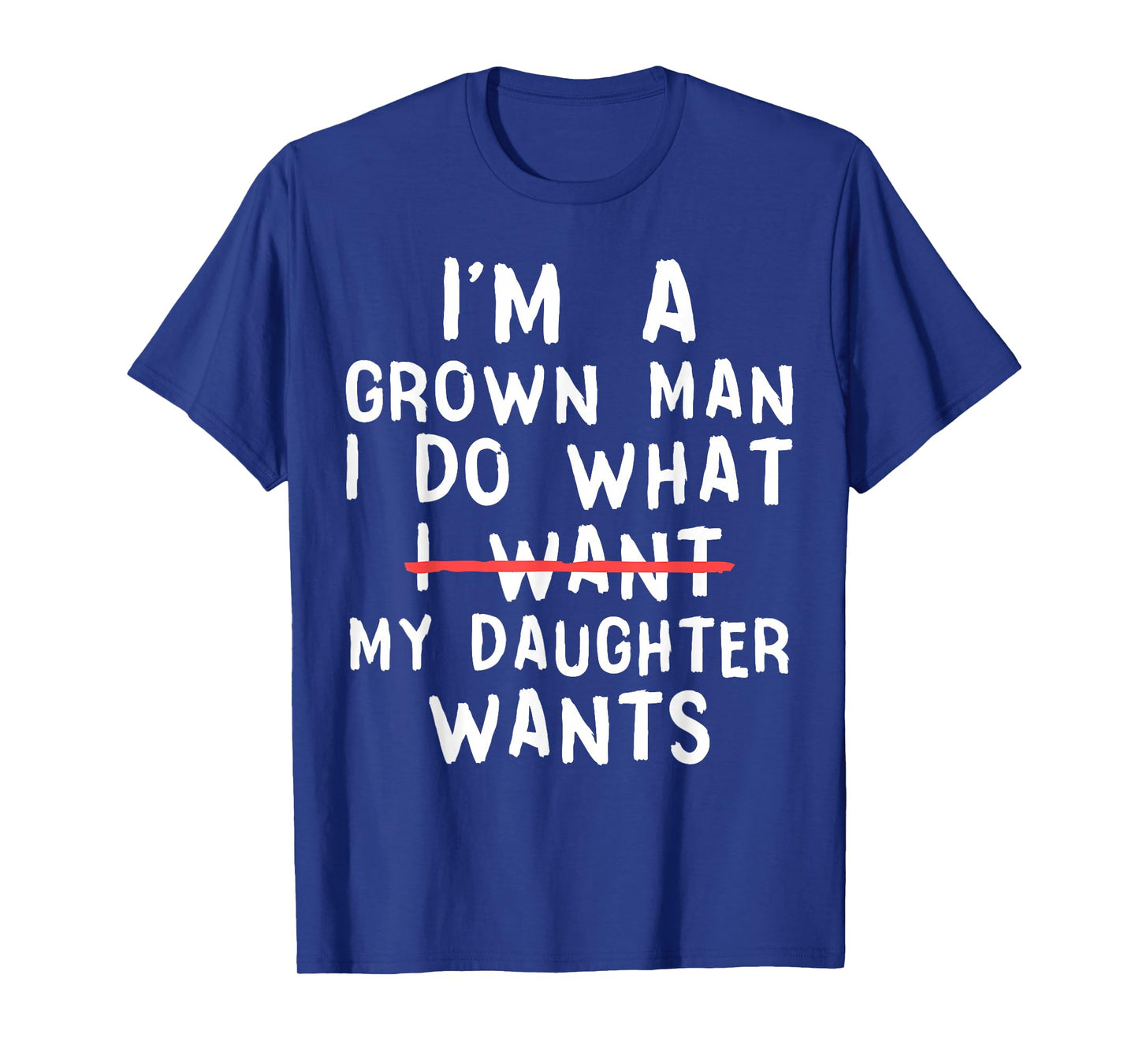 Funny Dad Father I'm A Grown Man I Do What My Daughter Wants T-Shirt