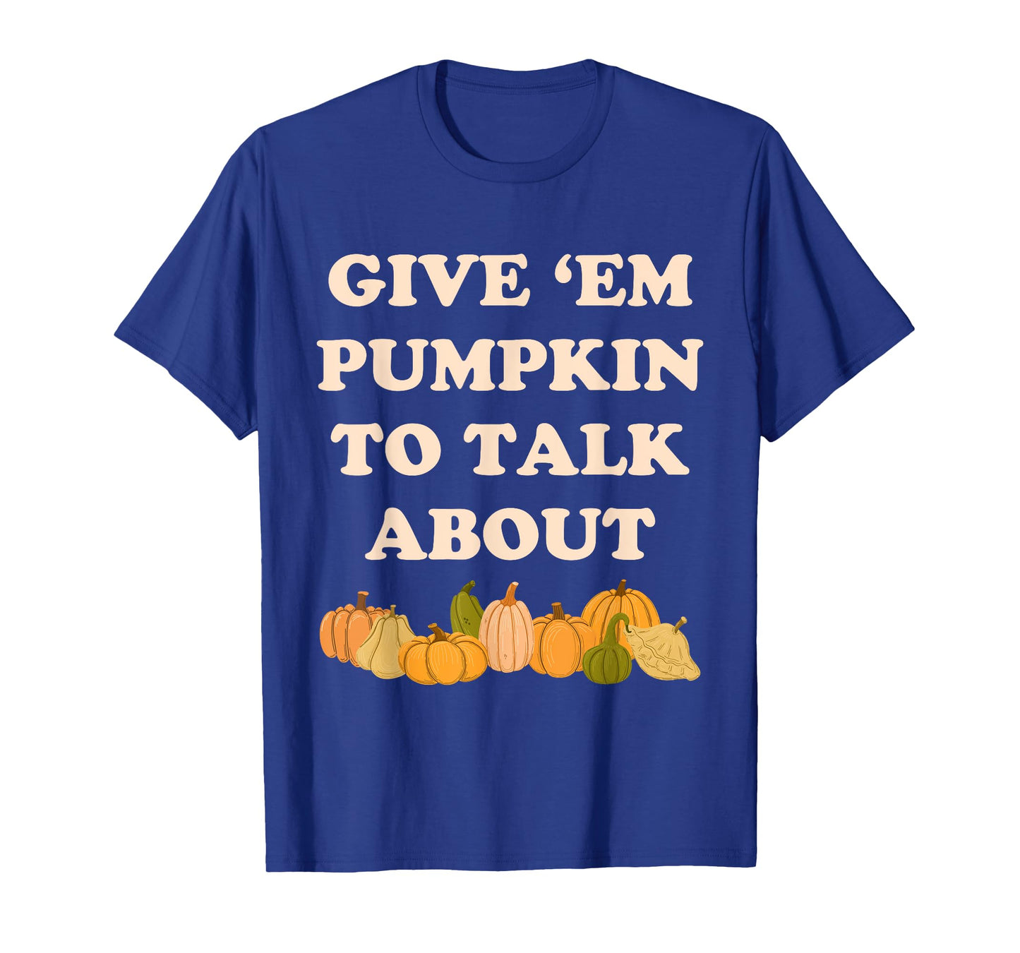 Give 'em Pumpkin To Talk About Funny Farming Humor Gourd Pun T-Shirt