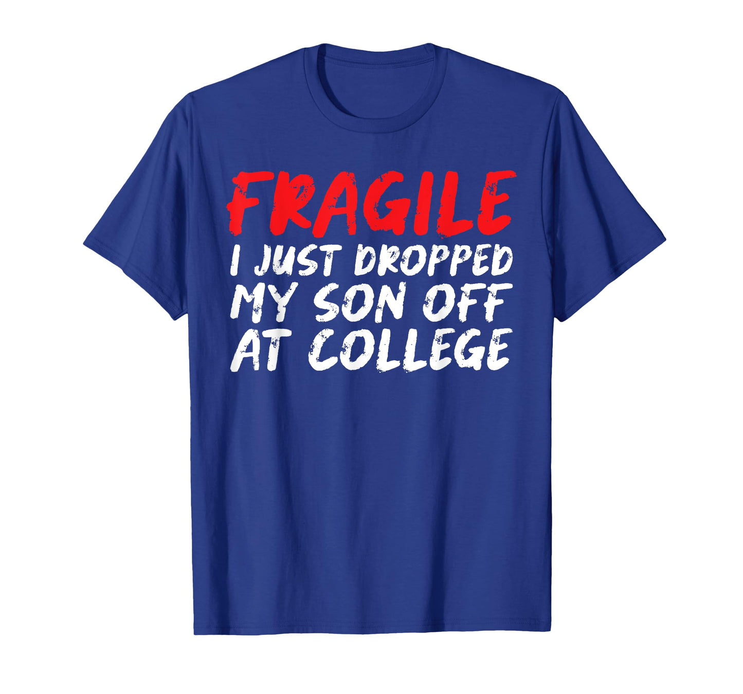 Fragile I Just Dropped My Son Off at College Funny T-Shirt