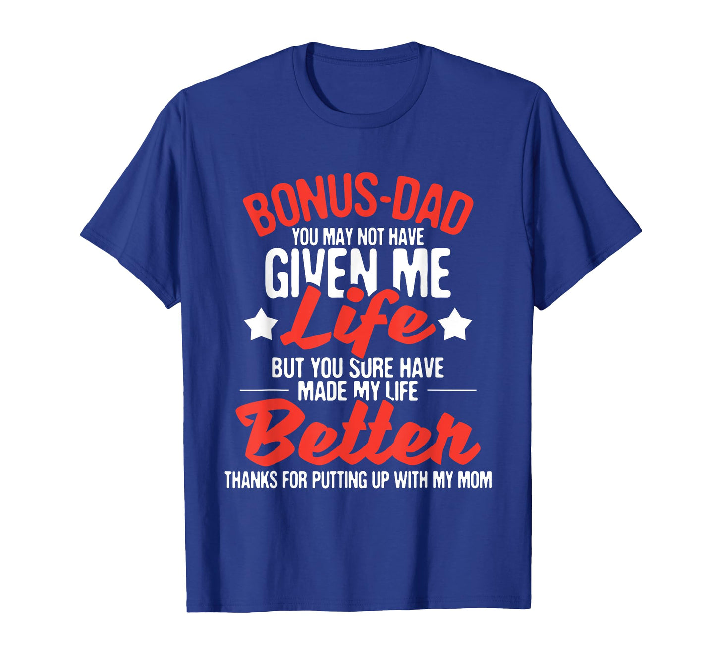 Bonus Dad You Made My Life Better - Mom Stepdad Stepfather T-Shirt