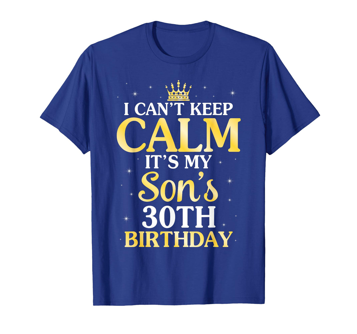 I Can't Keep Calm It's My Son's 30th Birthday 30 Years Old T-Shirt