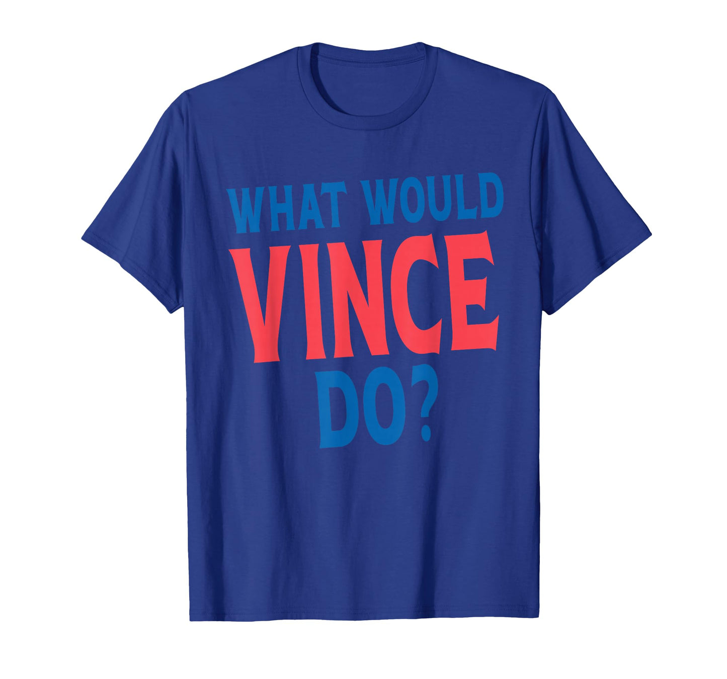 What Would Vince Do Personal Name First Name Funny Vince T-Shirt