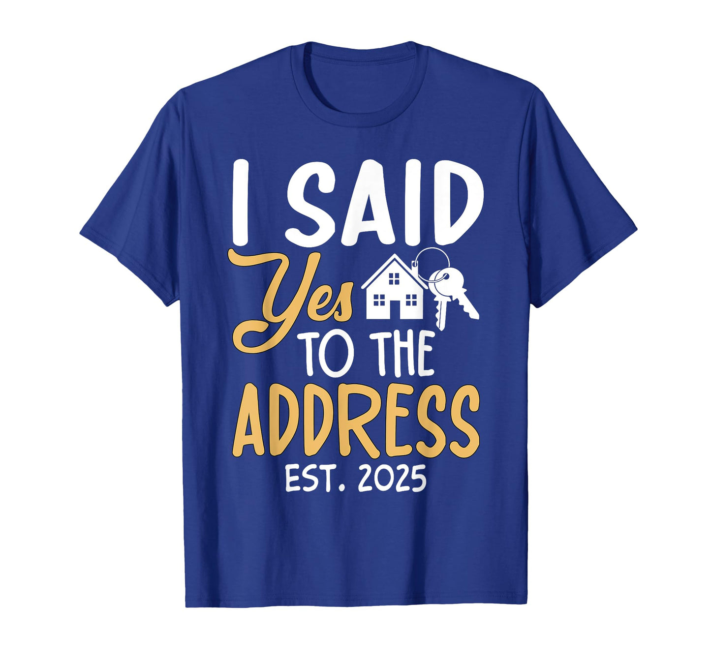 I Said Yes To The Address Est. 2025 Homeowner Housewarming T-Shirt