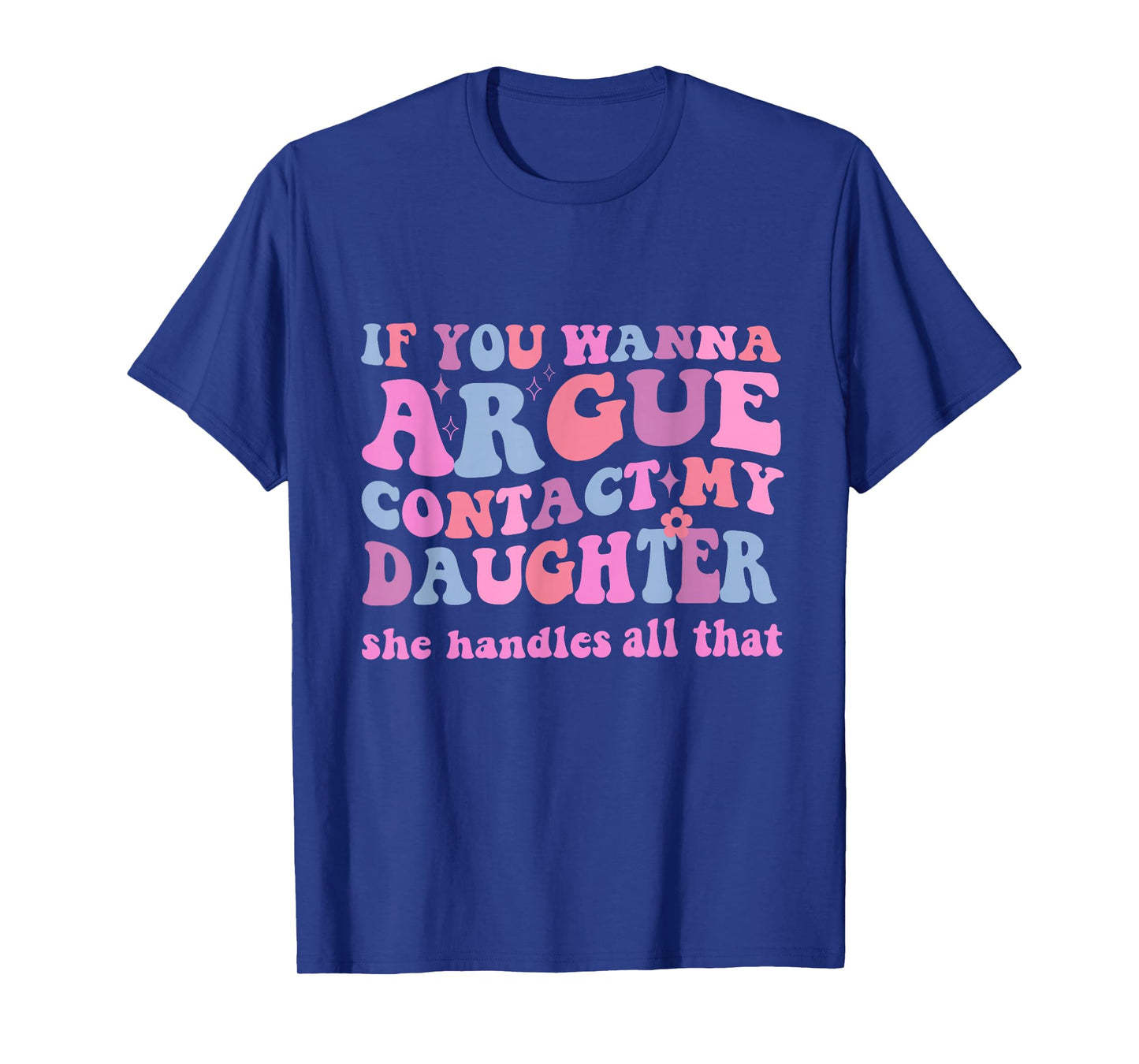 IF YOU WANNA ARGUE CONTACT MY DAUGHTER FUNNY GROOVY T-Shirt