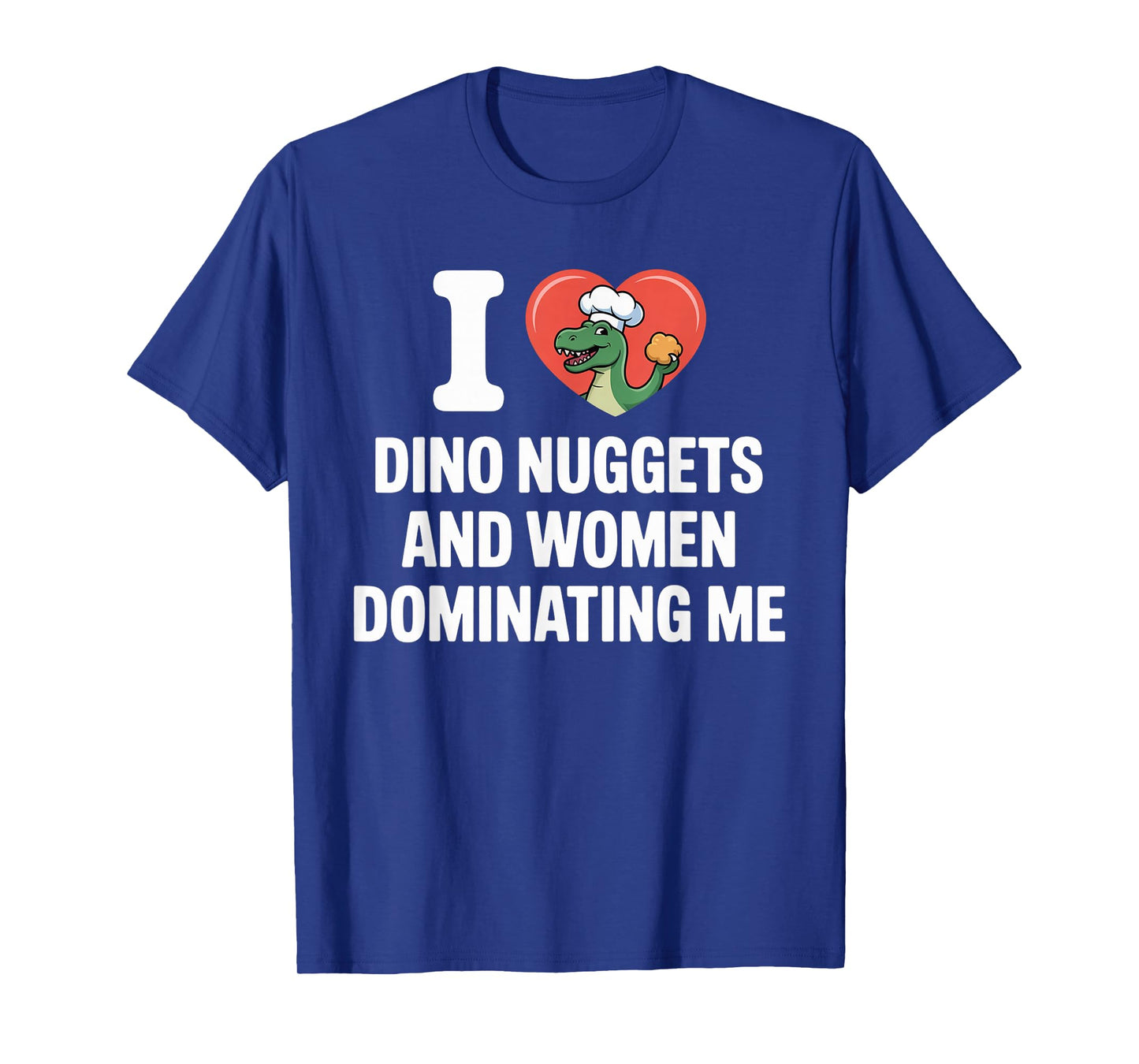 I Love Dino Nuggets and Women Dominating Me T-Shirt