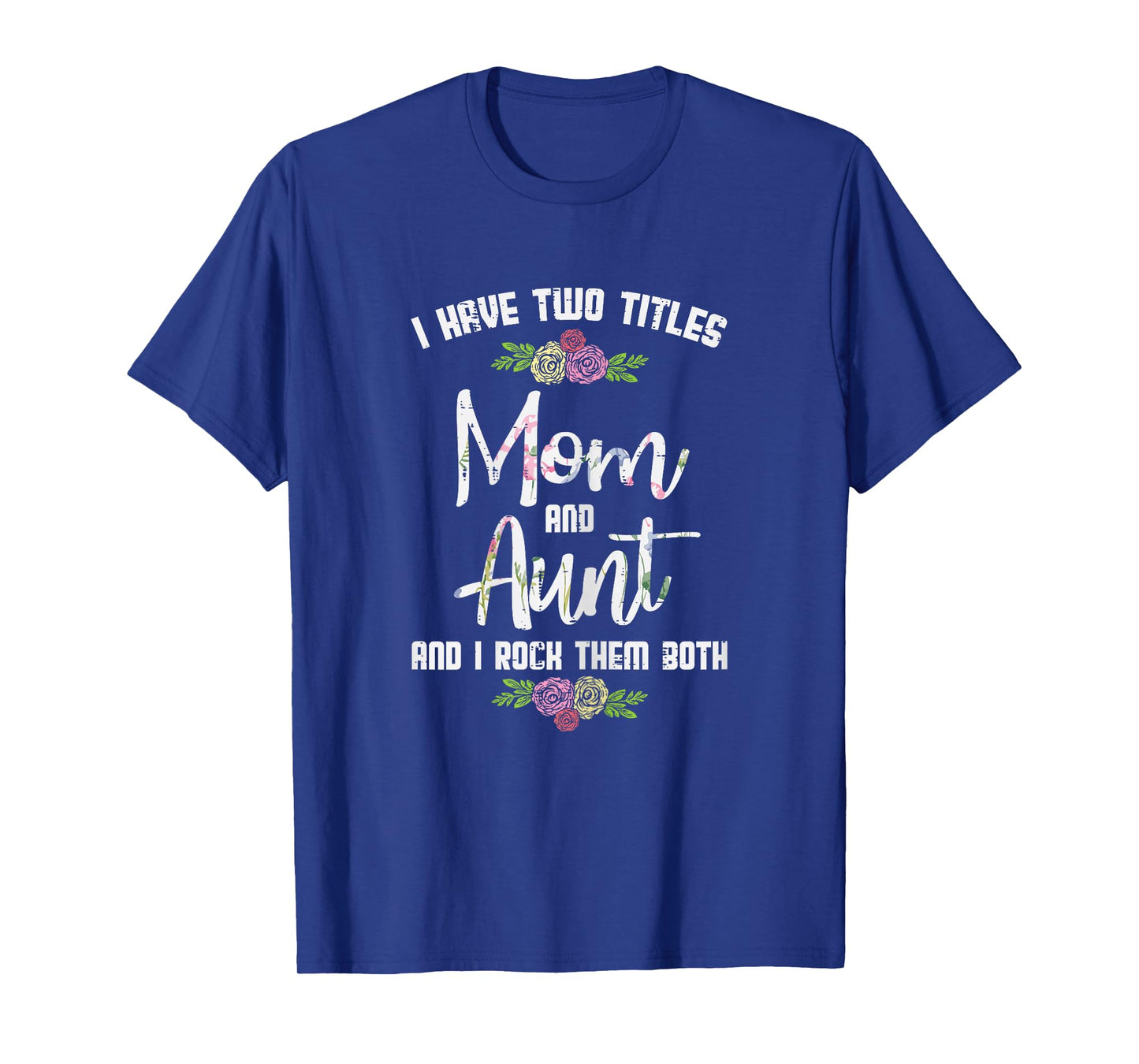 I Have Two Titles Mom Aunt Mothers Day Mama Aunty Women T-Shirt