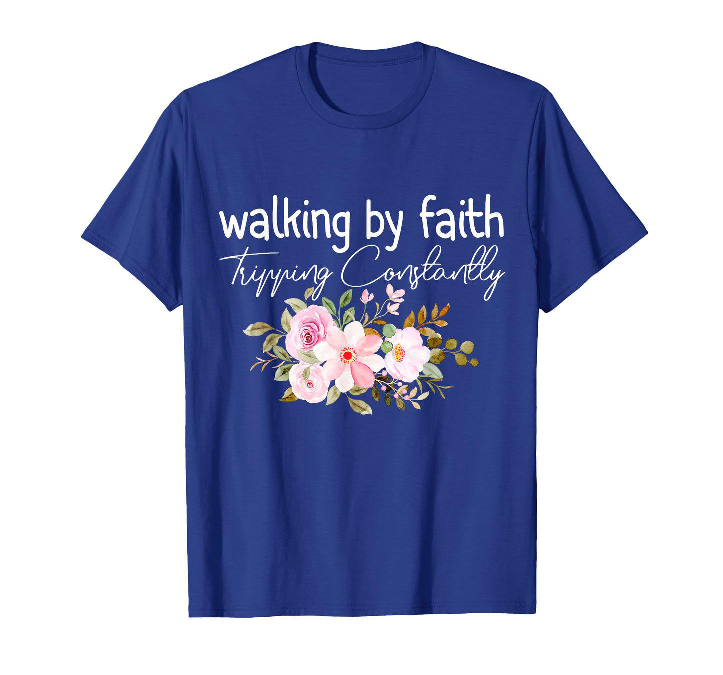 Walking by Faith Tripping Constantly Funny Saying Men Women T-Shirt