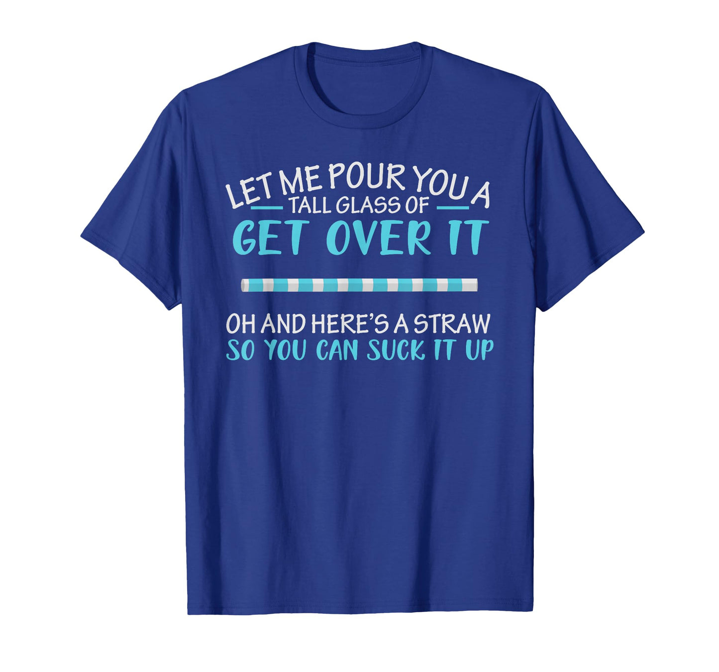 Let Me Pour You A Tall Glass Of Get Over It & Suck It Up T-Shirt