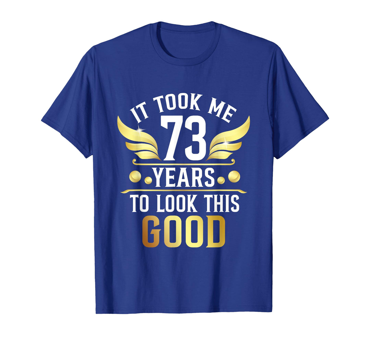 73th Birthday Party It Took Me 73 Years To Look This Good T-Shirt