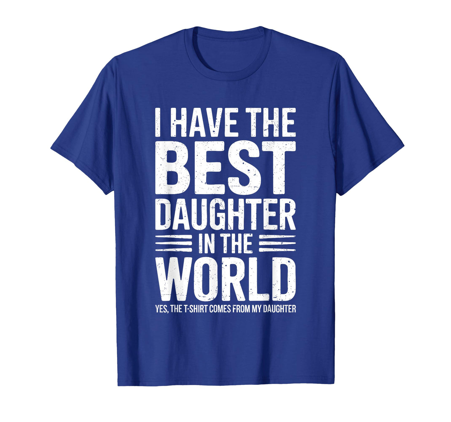 I Have The Best Daughter In The World Shirt Dad Fathers Day T-Shirt