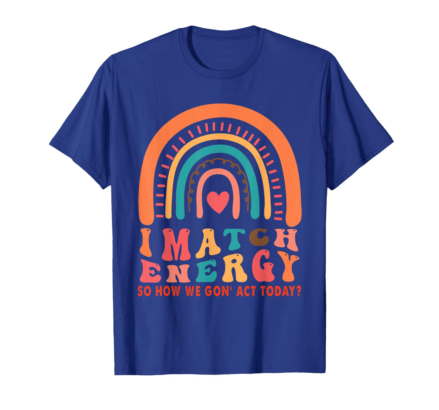 I Match Energy So Go Ahead And Decide How We Acting Today T-Shirt