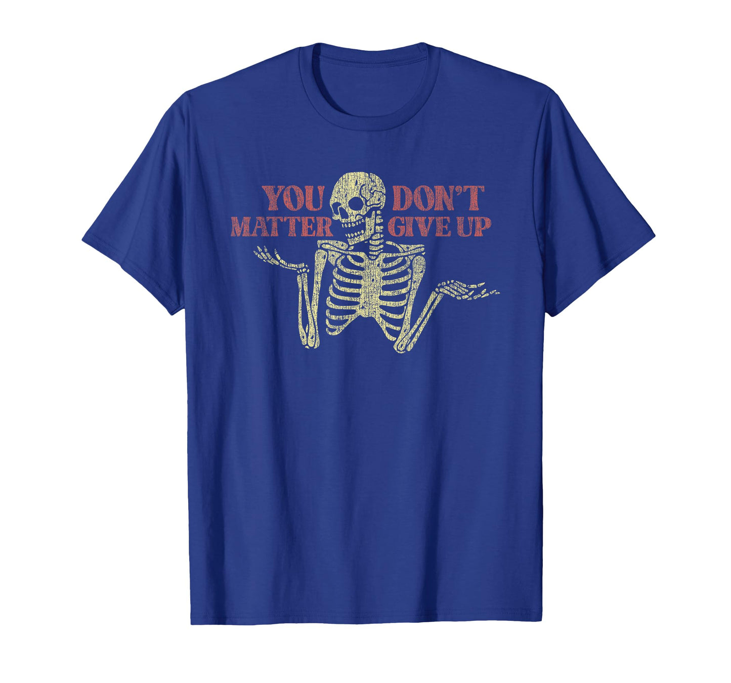 You Matter Don't Give Up Skeleton Funny T-Shirt