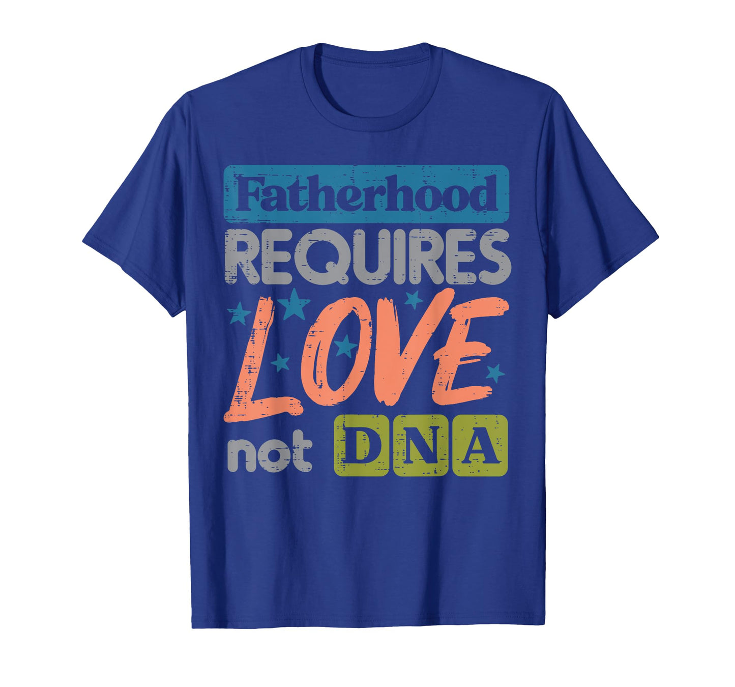 Fatherhood Require Love Not DNA Fathers Day Stepdad Step Dad T-Shirt