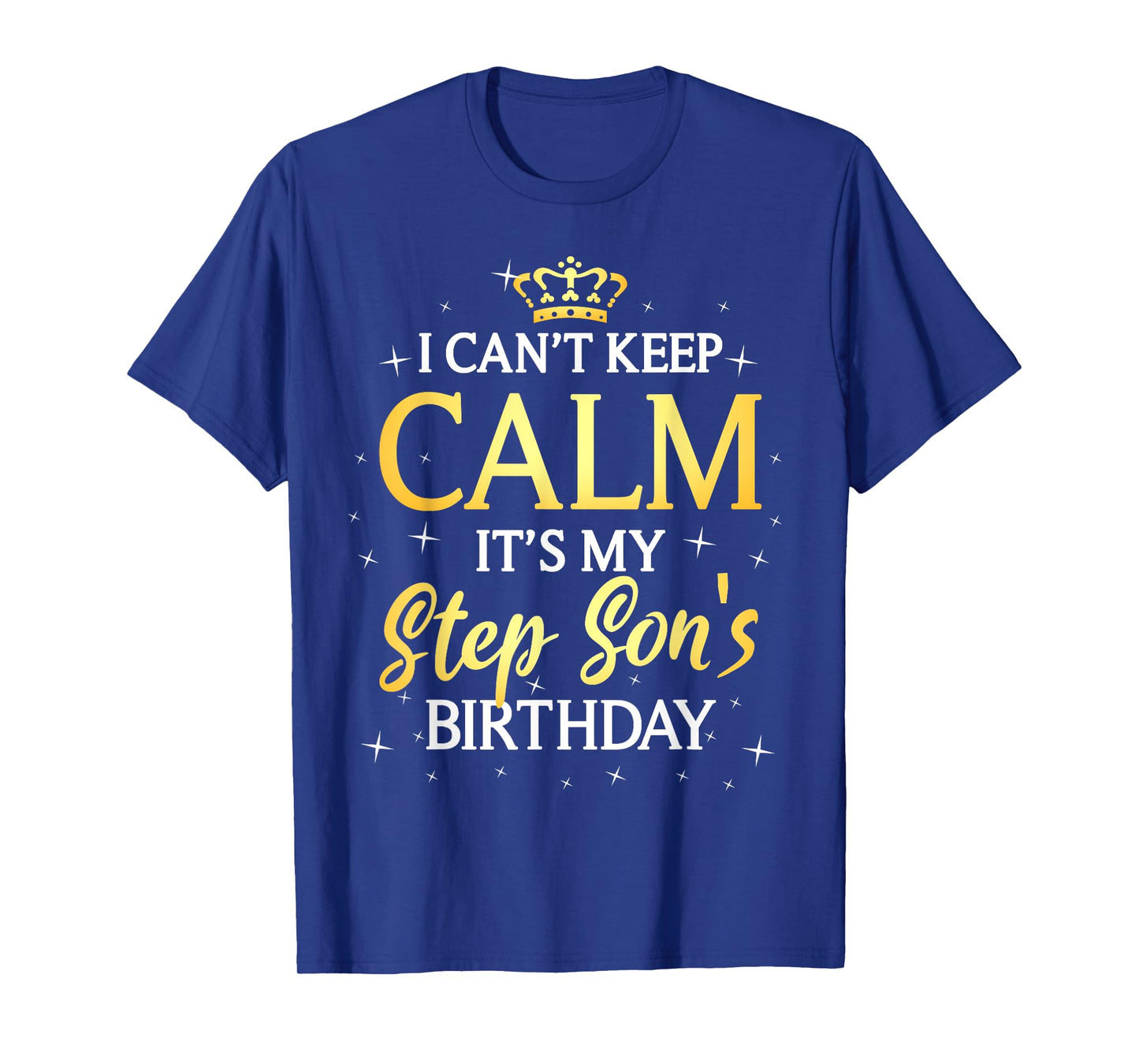 I Can't Keep Calm It's My Stepson Birthday Gift Bday Party T-Shirt