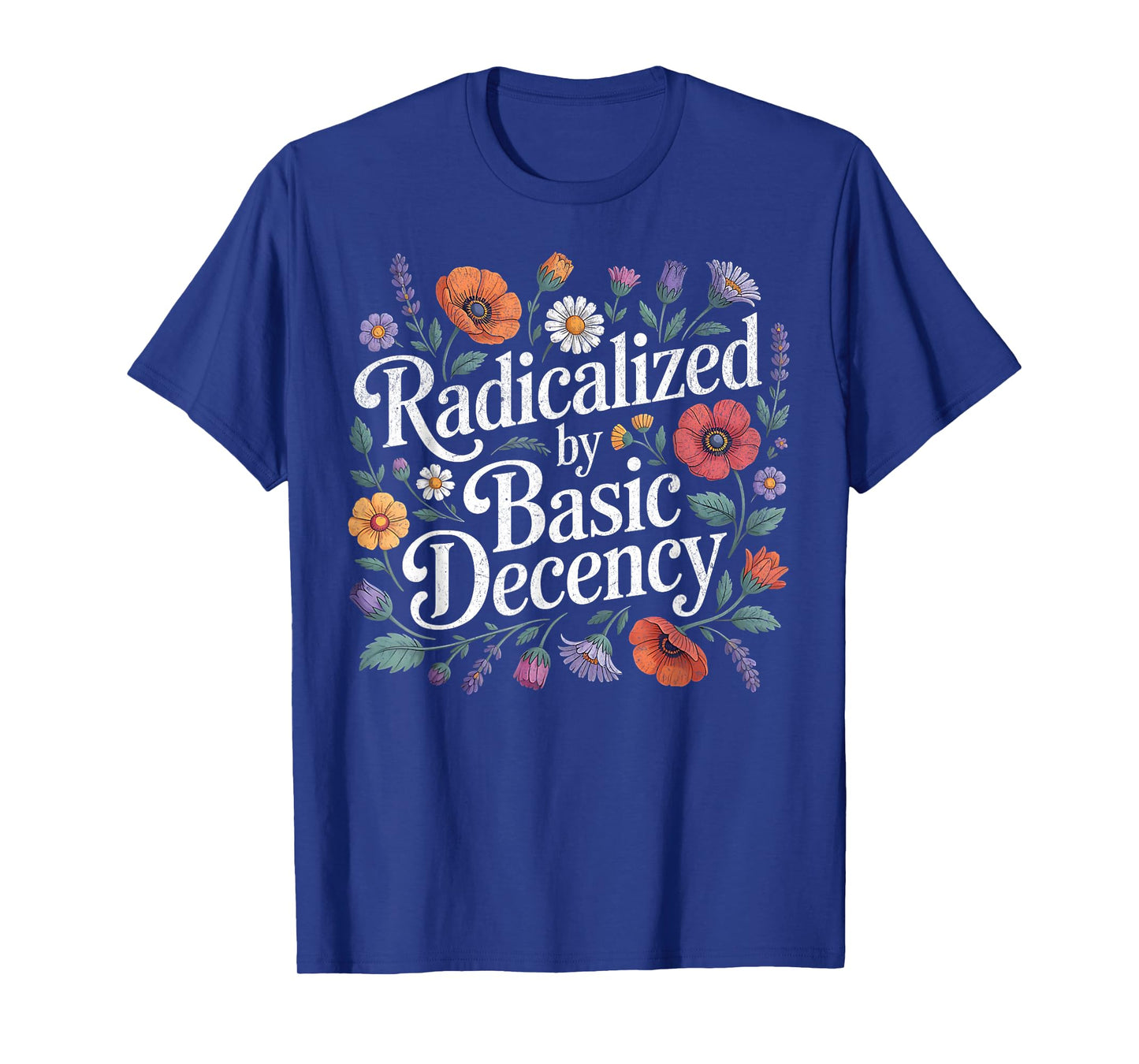 Funny Floral Radicalized by Basic Decency Democracy Womens T-Shirt
