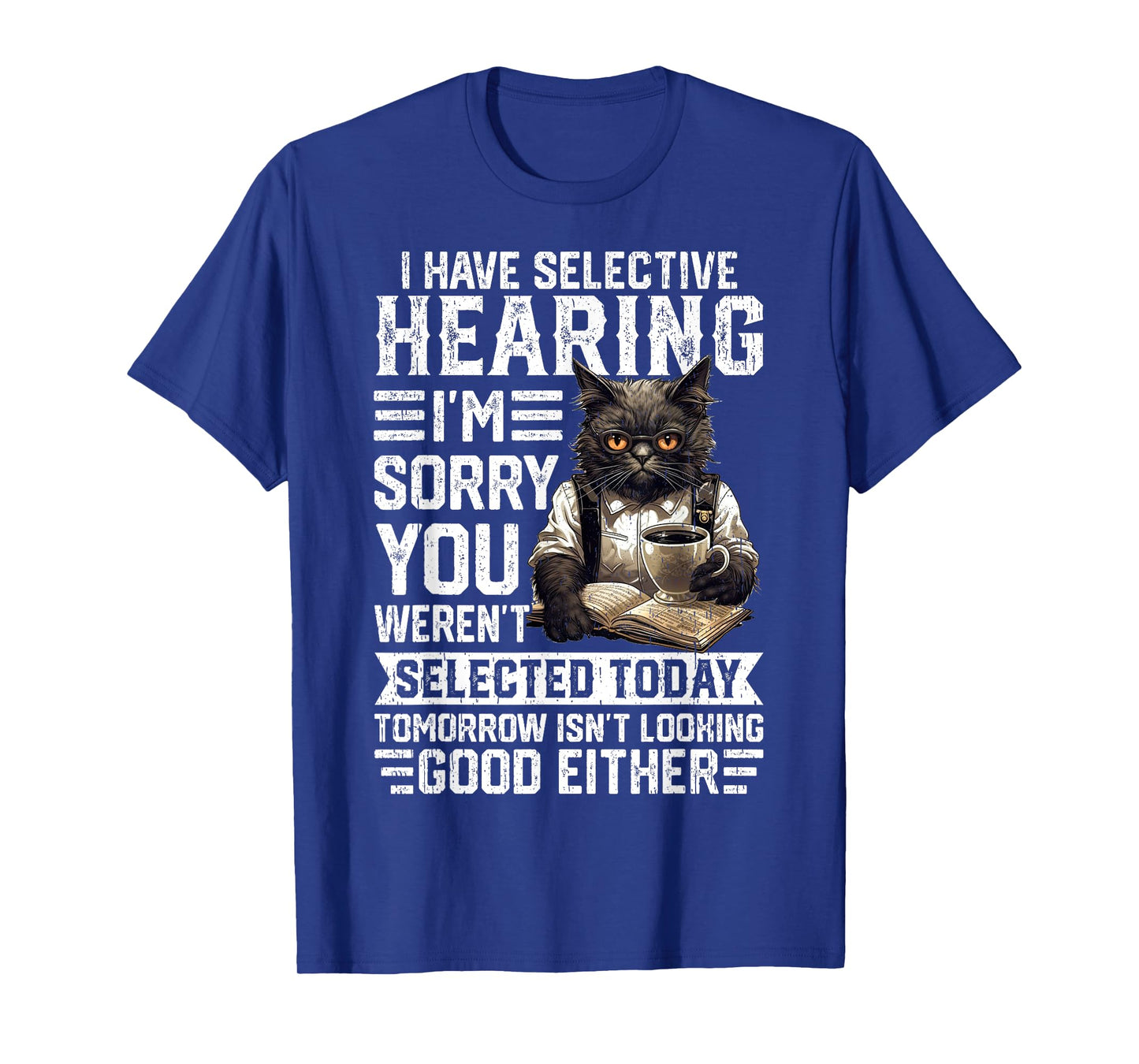 Funny I Have Selective Hearing You Werent Selected Cat Humor Men Women Kids T-Shirt
