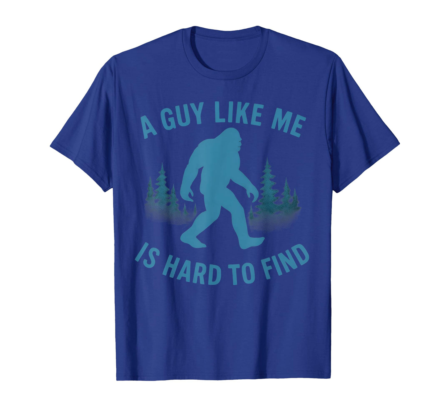Funny Bigfoot A Guy Like Me Is Hard To Forest Find Sasquatch T-Shirt